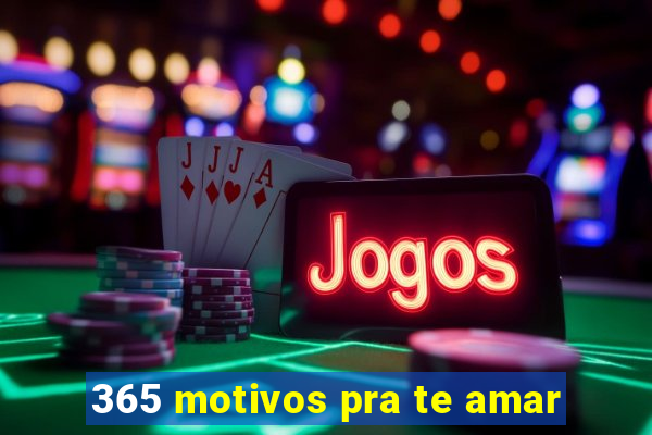 365 motivos pra te amar